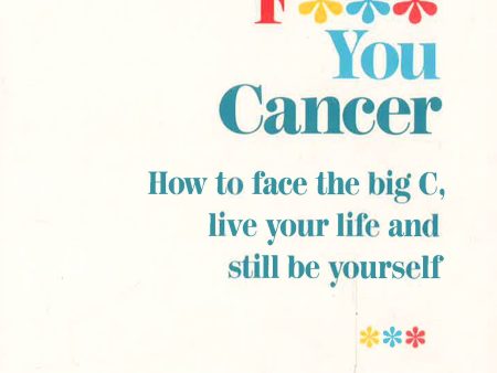 F*** You Cancer : How To Face The Big C, Live Your Life And Still Be 
Yourself on Sale