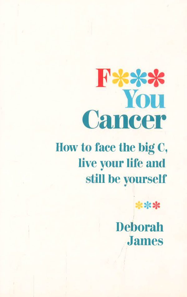 F*** You Cancer : How To Face The Big C, Live Your Life And Still Be 
Yourself on Sale